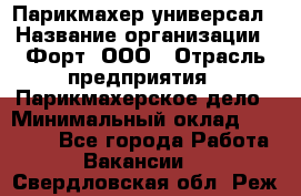 Парикмахер-универсал › Название организации ­ Форт, ООО › Отрасль предприятия ­ Парикмахерское дело › Минимальный оклад ­ 35 000 - Все города Работа » Вакансии   . Свердловская обл.,Реж г.